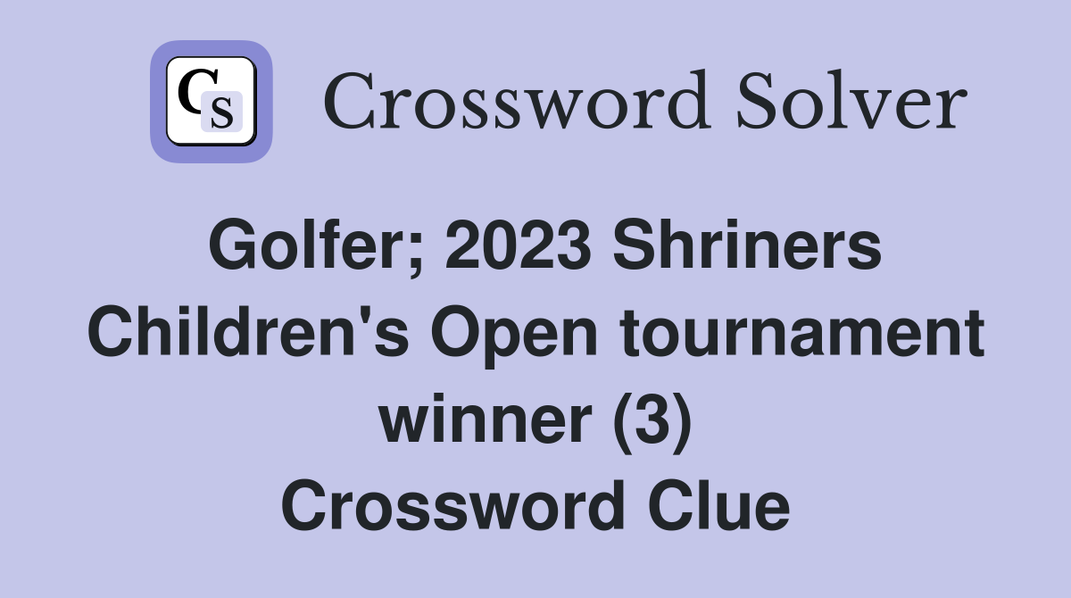 Golfer; 2023 Shriners Children's Open tournament winner (3) Crossword